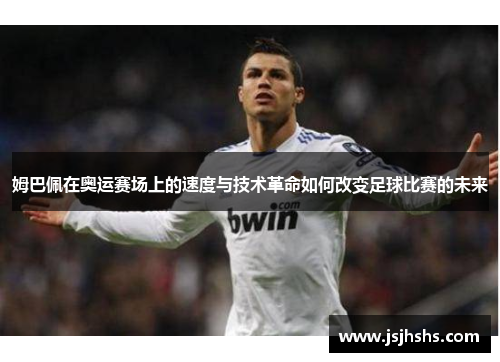 姆巴佩在奥运赛场上的速度与技术革命如何改变足球比赛的未来