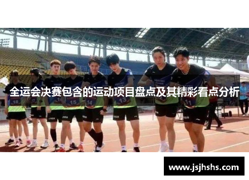 全运会决赛包含的运动项目盘点及其精彩看点分析