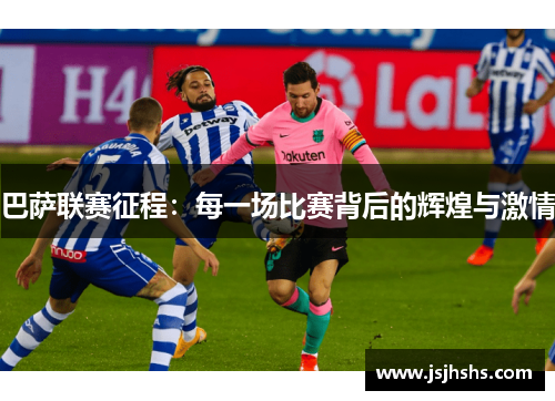 巴萨联赛征程：每一场比赛背后的辉煌与激情