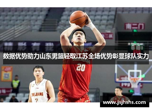 数据优势助力山东男篮轻取江苏全场优势彰显球队实力