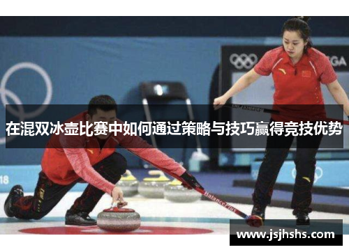 在混双冰壶比赛中如何通过策略与技巧赢得竞技优势