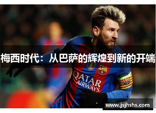 梅西时代：从巴萨的辉煌到新的开端