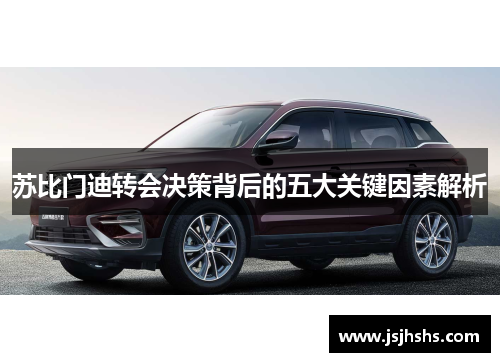 苏比门迪转会决策背后的五大关键因素解析