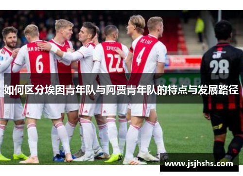 如何区分埃因青年队与阿贾青年队的特点与发展路径